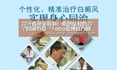 2019考研全规划:考研必知的20个时间节点“Yabo亚博官方网站”(图1) 亚博