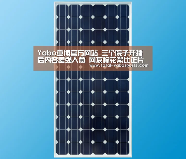 Yabo亚博官方网站_三个院子开播后内容差强人意 网友称花絮比正片好看(图3) 亚博