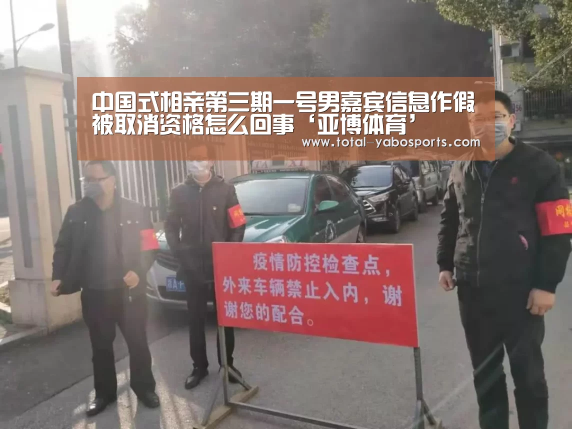 中国式相亲第三期一号男嘉宾信息作假被取消资格怎么回事‘亚博体育’(图3) 亚博