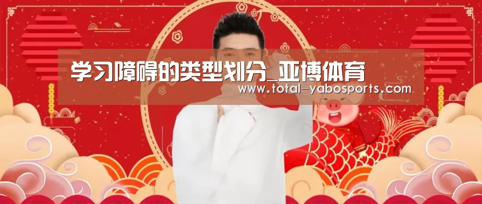 学习障碍的类型划分_亚博体育(图3) 亚博